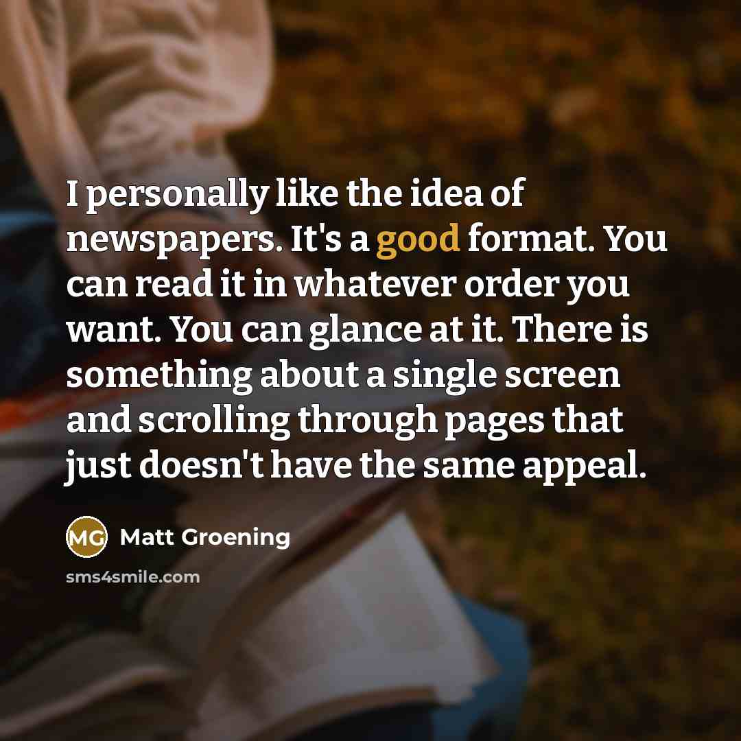 “I personally like the idea of newspapers. It's a good…” quote by Matt Groening