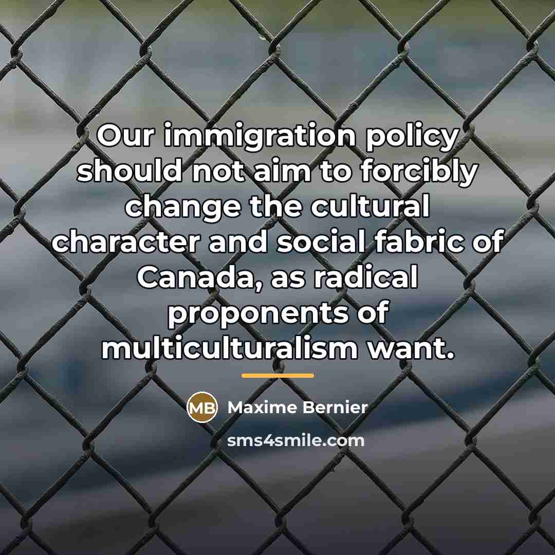 “Our immigration policy should not aim to forcibly change the…” quote by Maxime Bernier