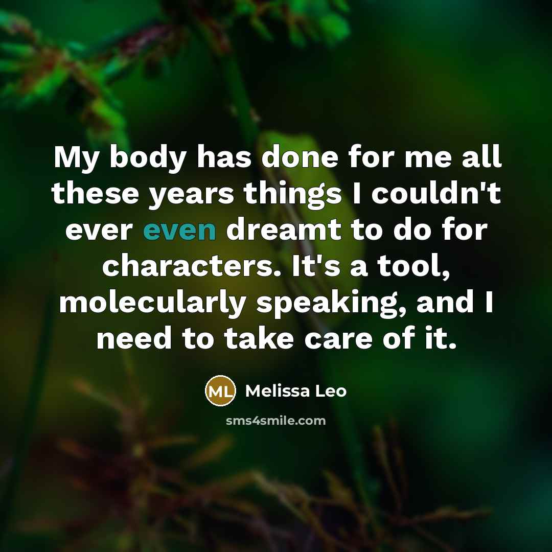 “My body has done for me all these years things…” quote by Melissa Leo