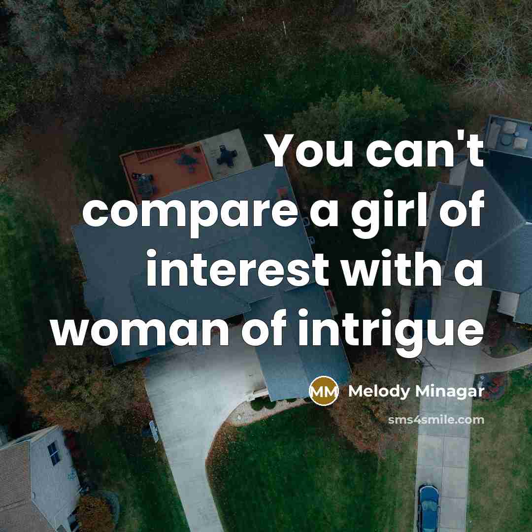 “You can't compare a girl of interest with a woman…” quote by Melody Minagar