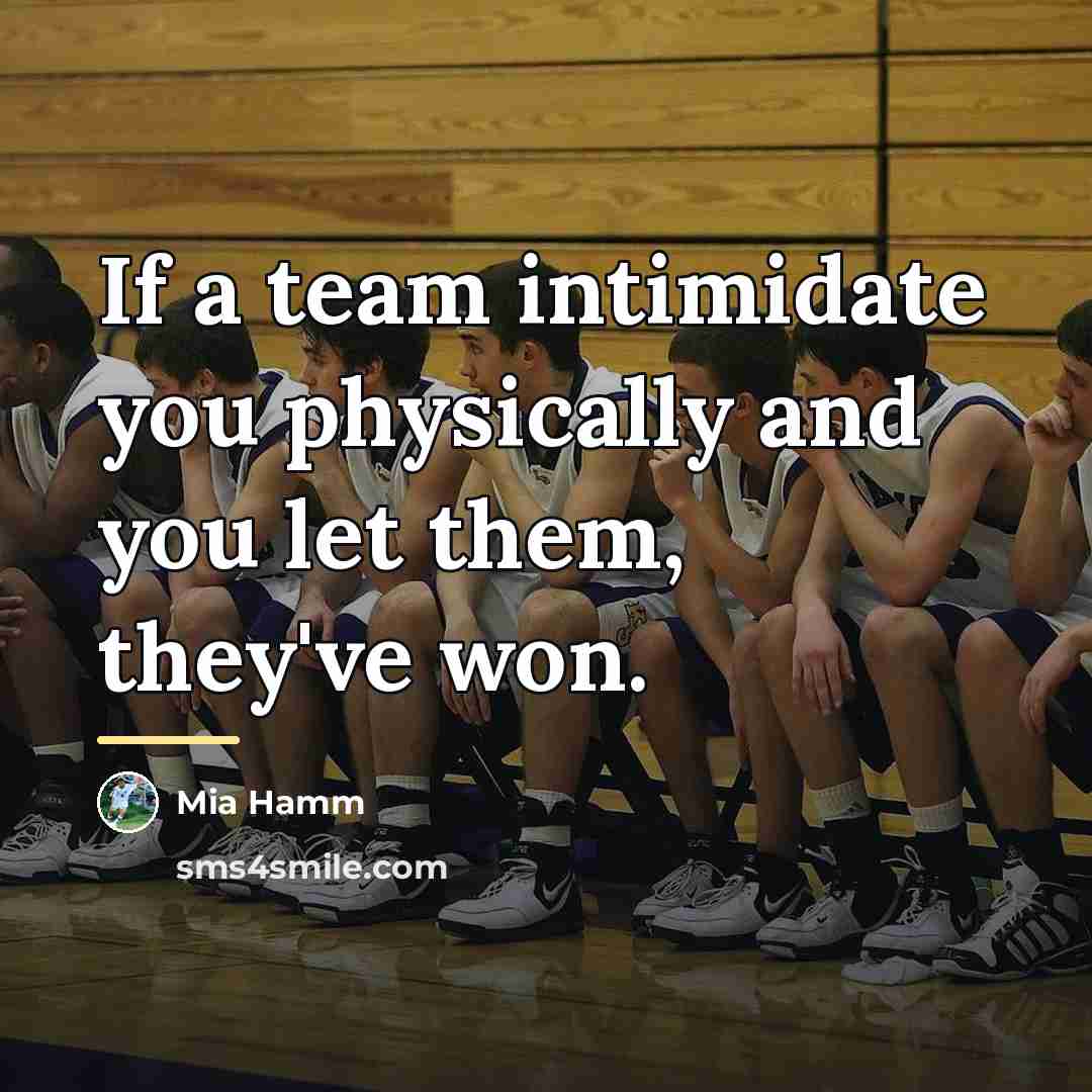 “If a team intimidate you physically and you let them,…” quote by Mia Hamm