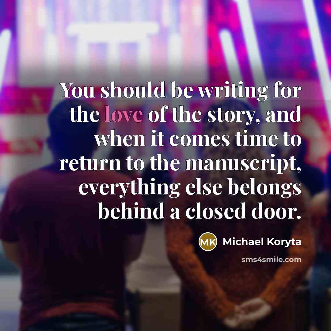 “You should be writing for the love of the story,…” quote by Michael Koryta