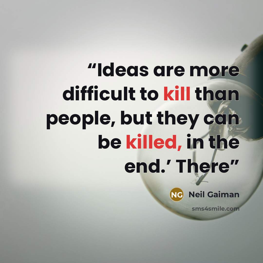 “Ideas are more difficult to kill than people, but they can be killed, in the end.’ There” quote by Neil Gaiman