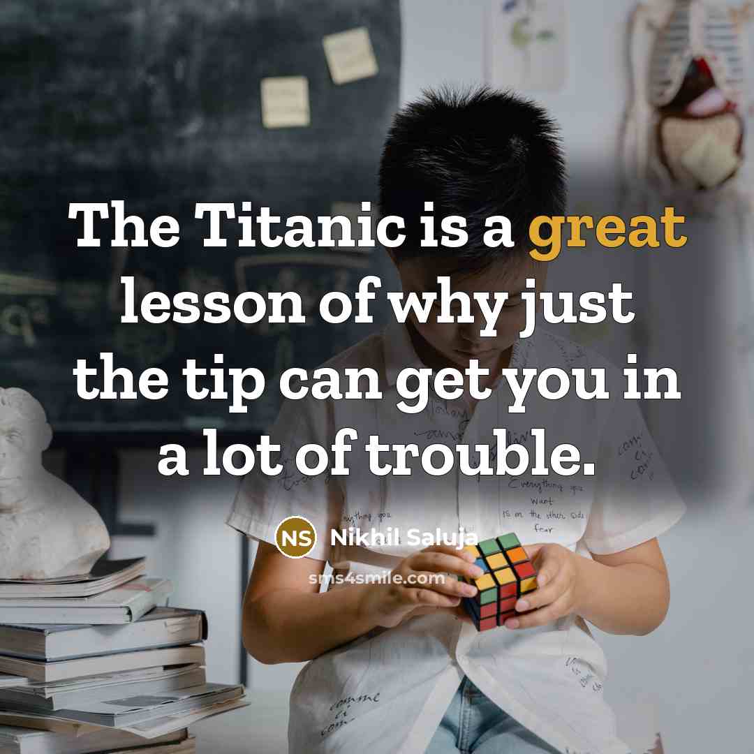 “The Titanic is a great lesson of why just the…” quote by Nikhil Saluja