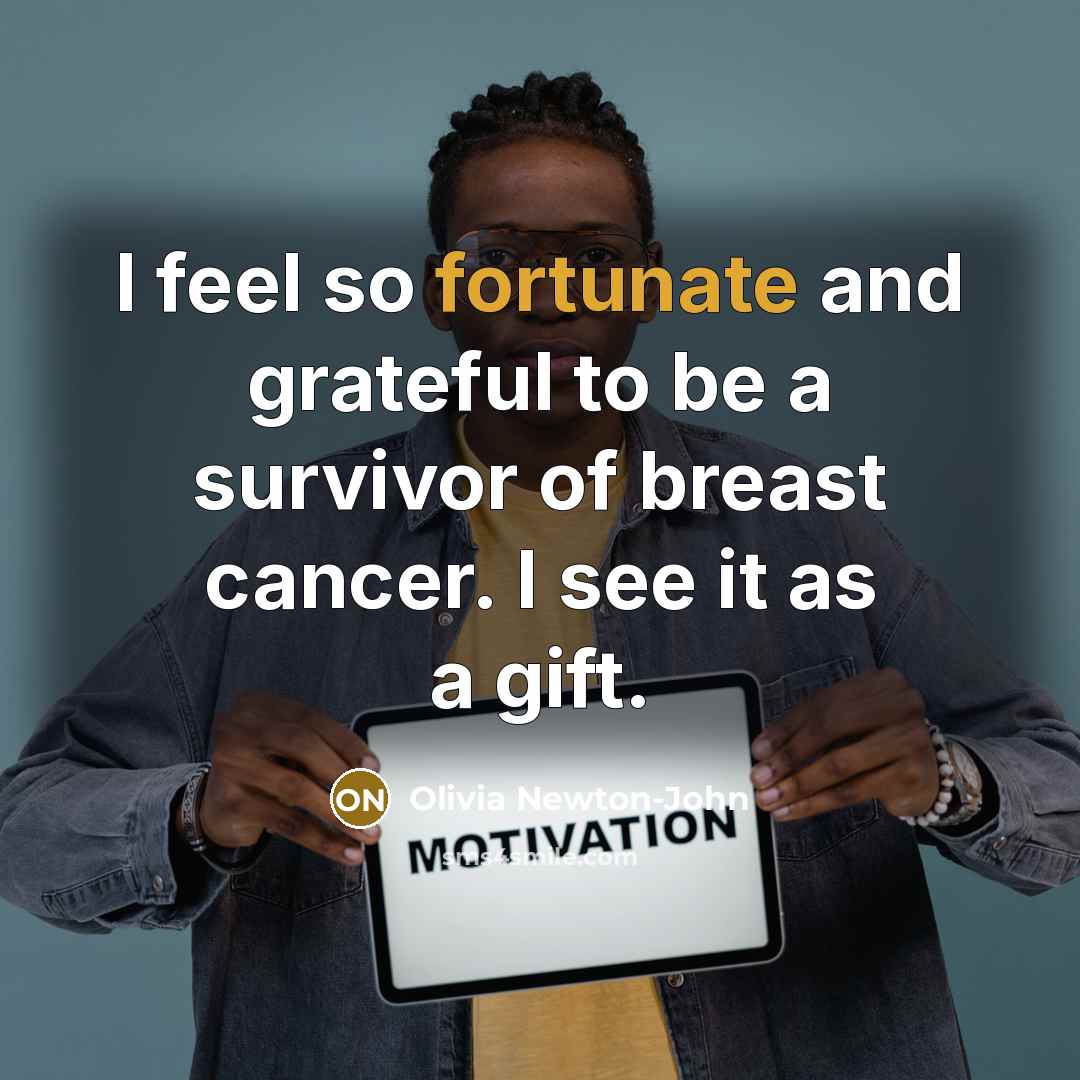 “I feel so fortunate and grateful to be a survivor…” quote by Olivia Newton-John