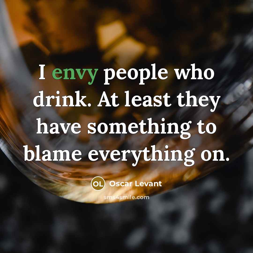 “I envy people who drink. At least they have something…” quote by Oscar Levant