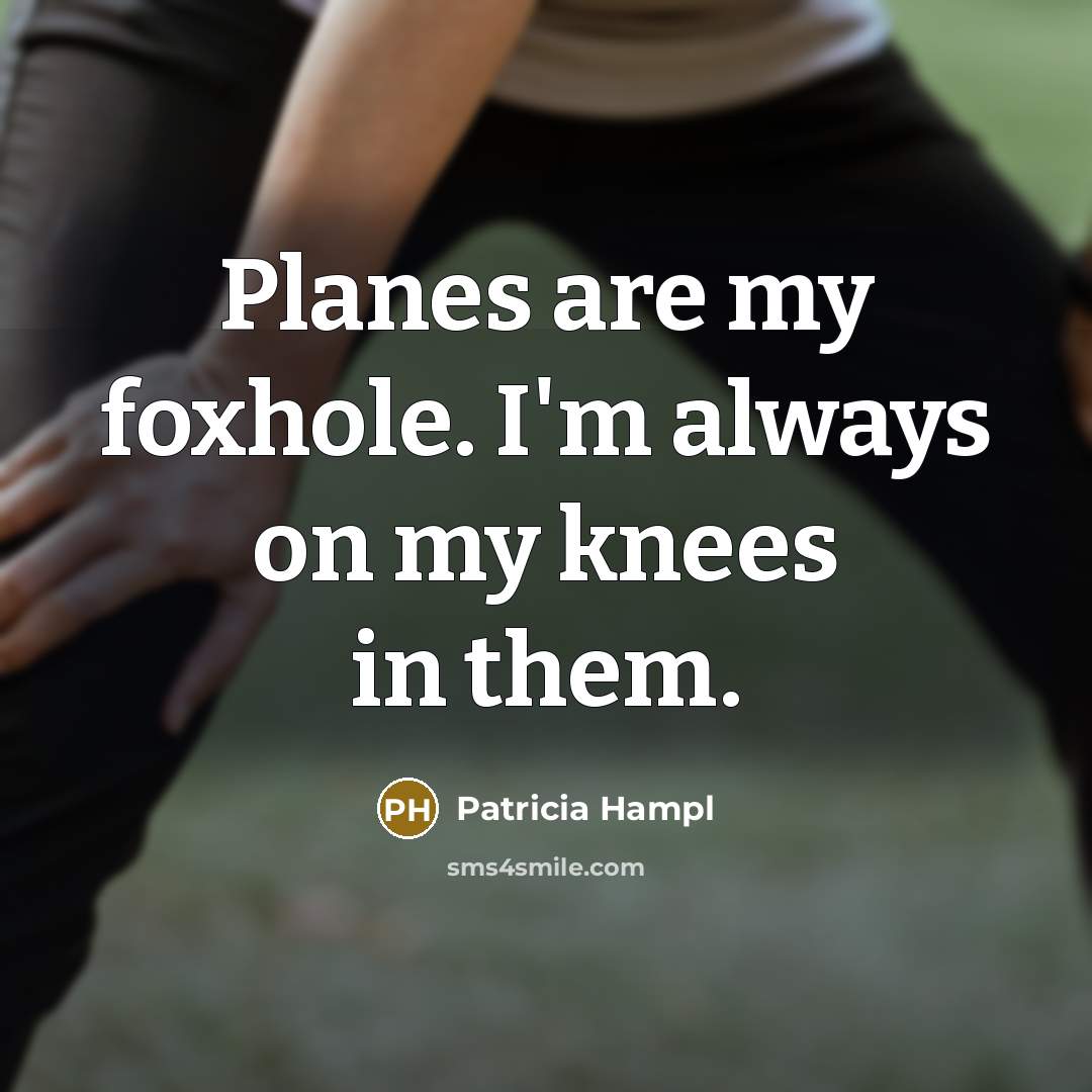“Planes are my foxhole. I'm always on my knees in…” quote by Patricia Hampl