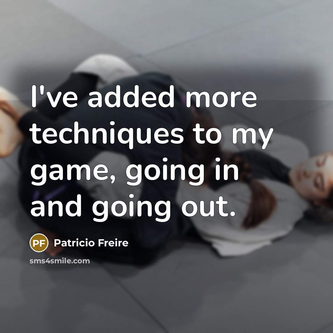 “I've added more techniques to my game, going in and…” quote by Patricio Freire