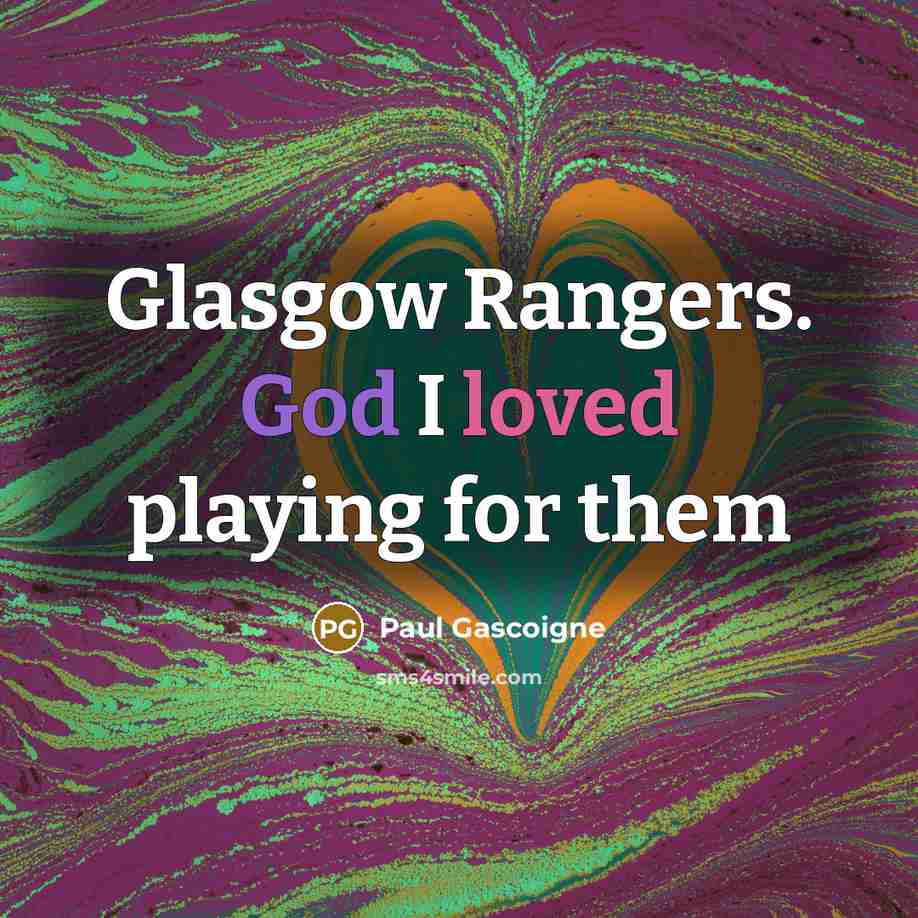 “Glasgow Rangers. God I loved playing for them…” quote by Paul Gascoigne