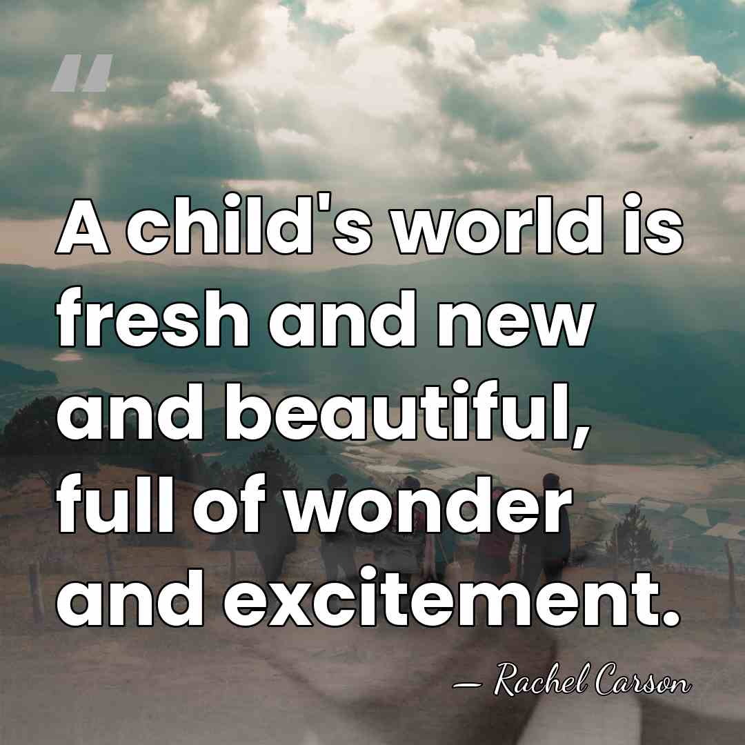 A child's world is fresh and new and beautiful, full of wonder&hellip; - Rachel Carson