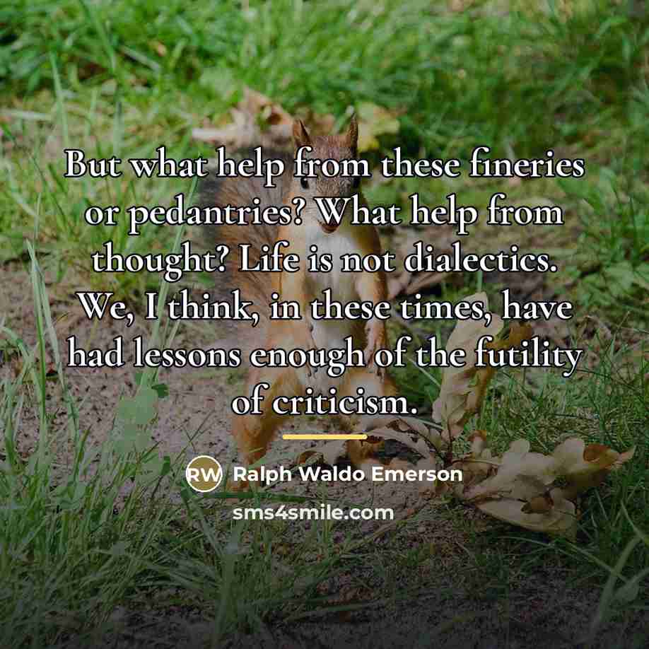 “But what help from these fineries or pedantries? What help…” quote by Ralph Waldo Emerson