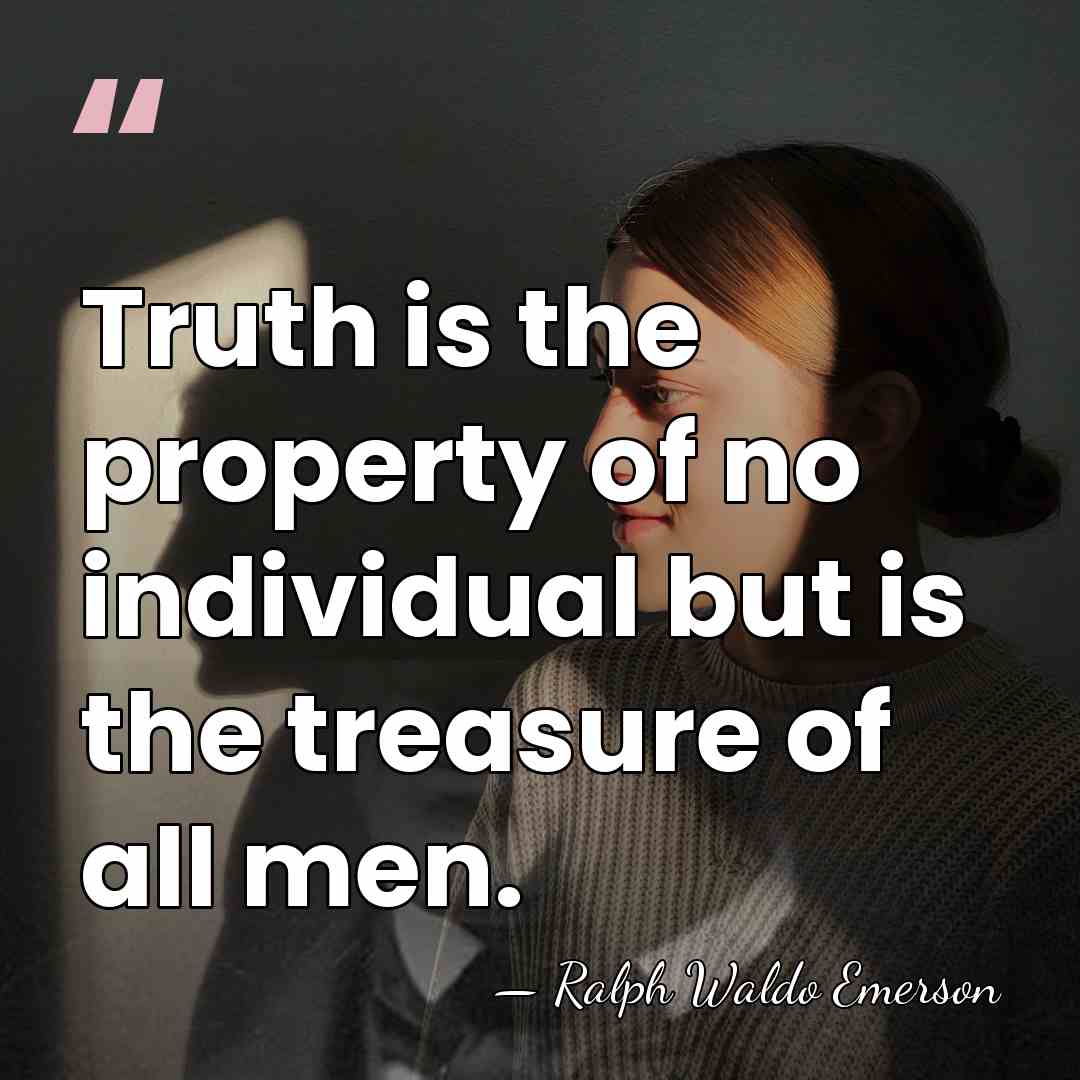 Truth is the property of no individual but is the treasure of&hellip; - Ralph Waldo Emerson