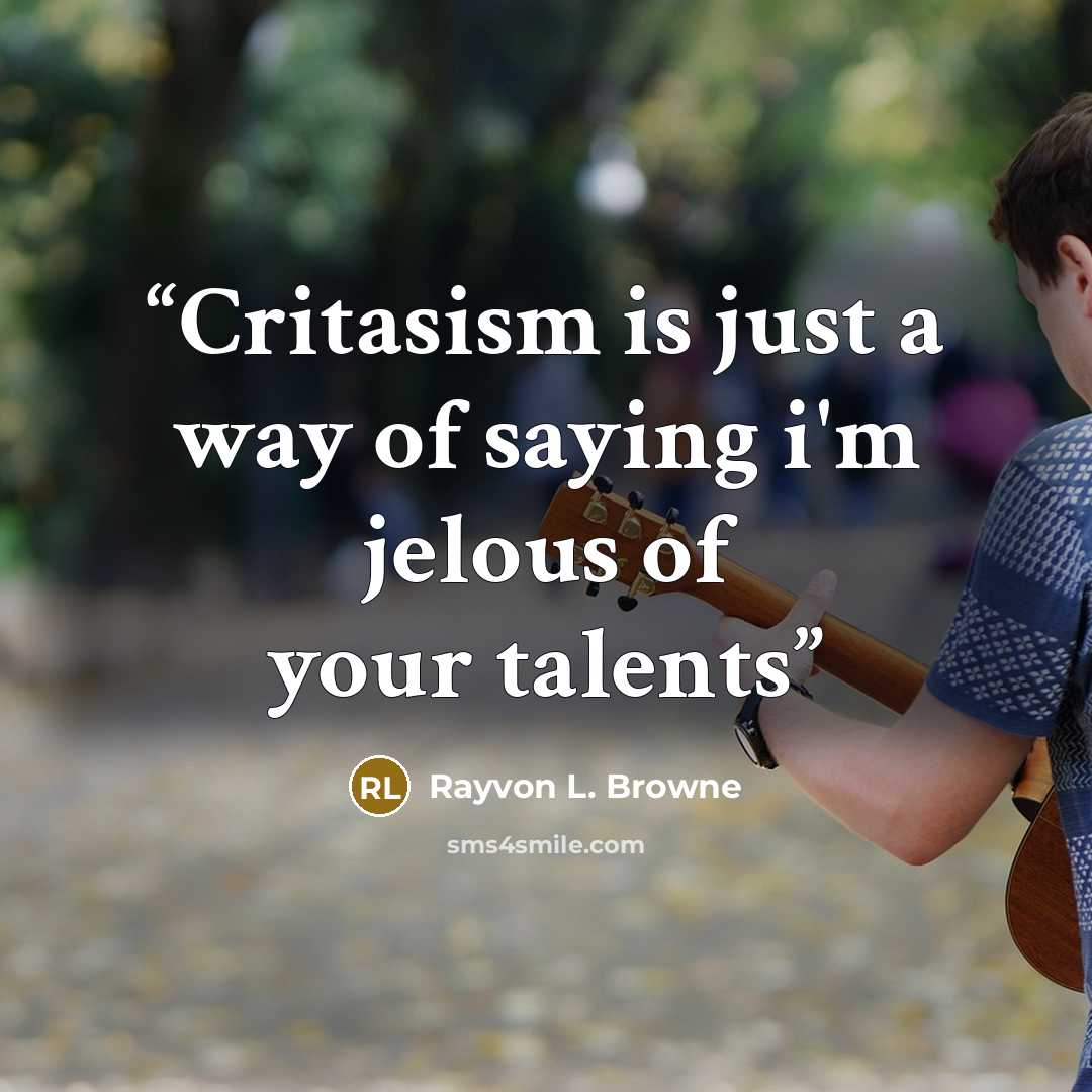 “Critasism is just a way of saying i'm jelous of your talents” quote by Rayvon L. Browne