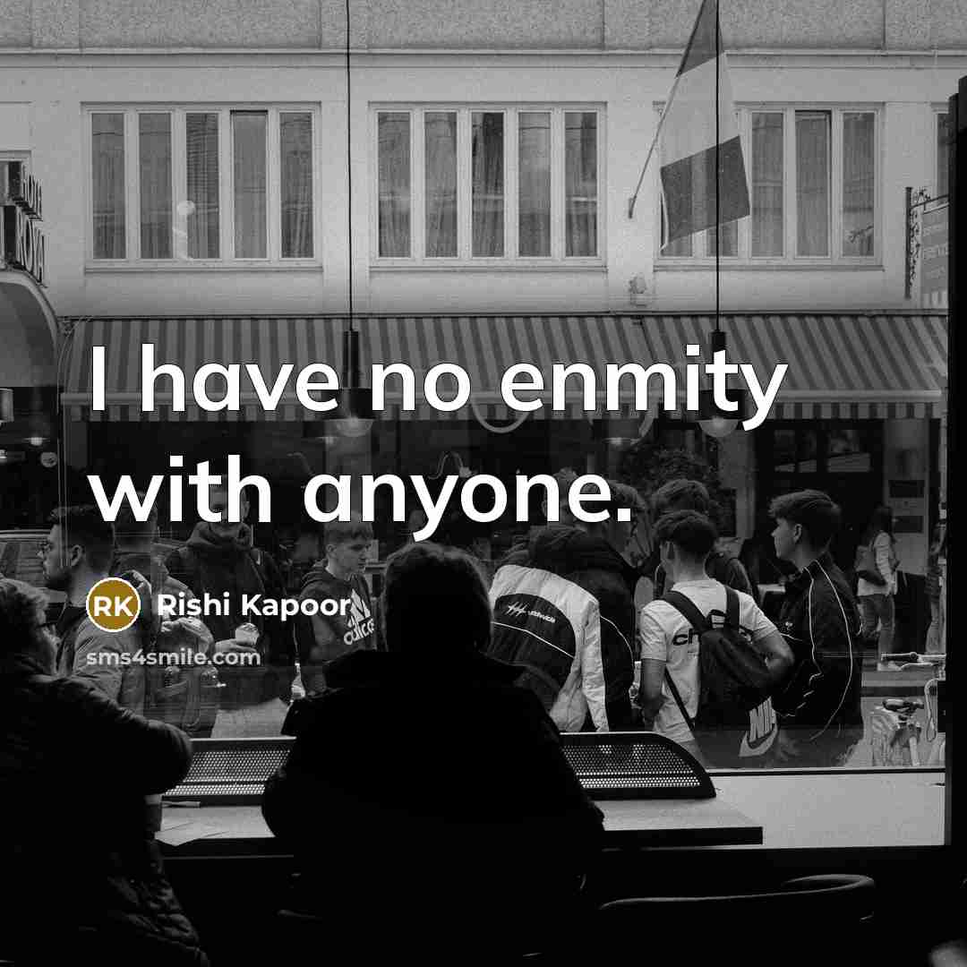 “I have no enmity with anyone.…” quote by Rishi Kapoor