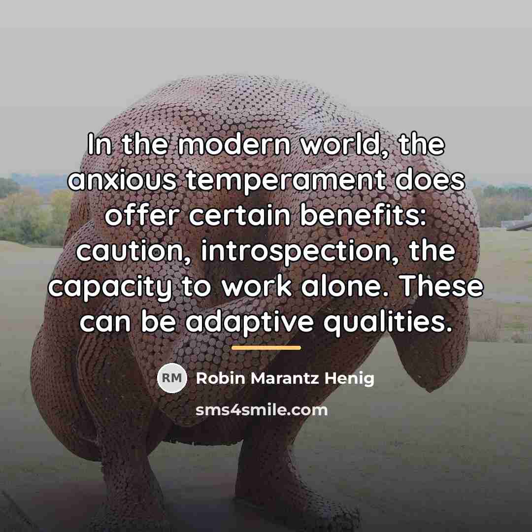 “In the modern world, the anxious temperament does offer certain…” quote by Robin Marantz Henig