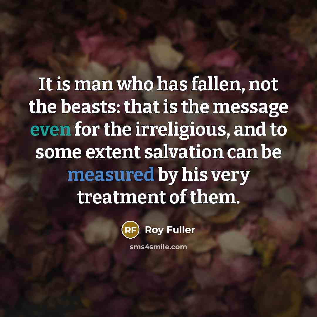 “It is man who has fallen, not the beasts: that…” quote by Roy Fuller