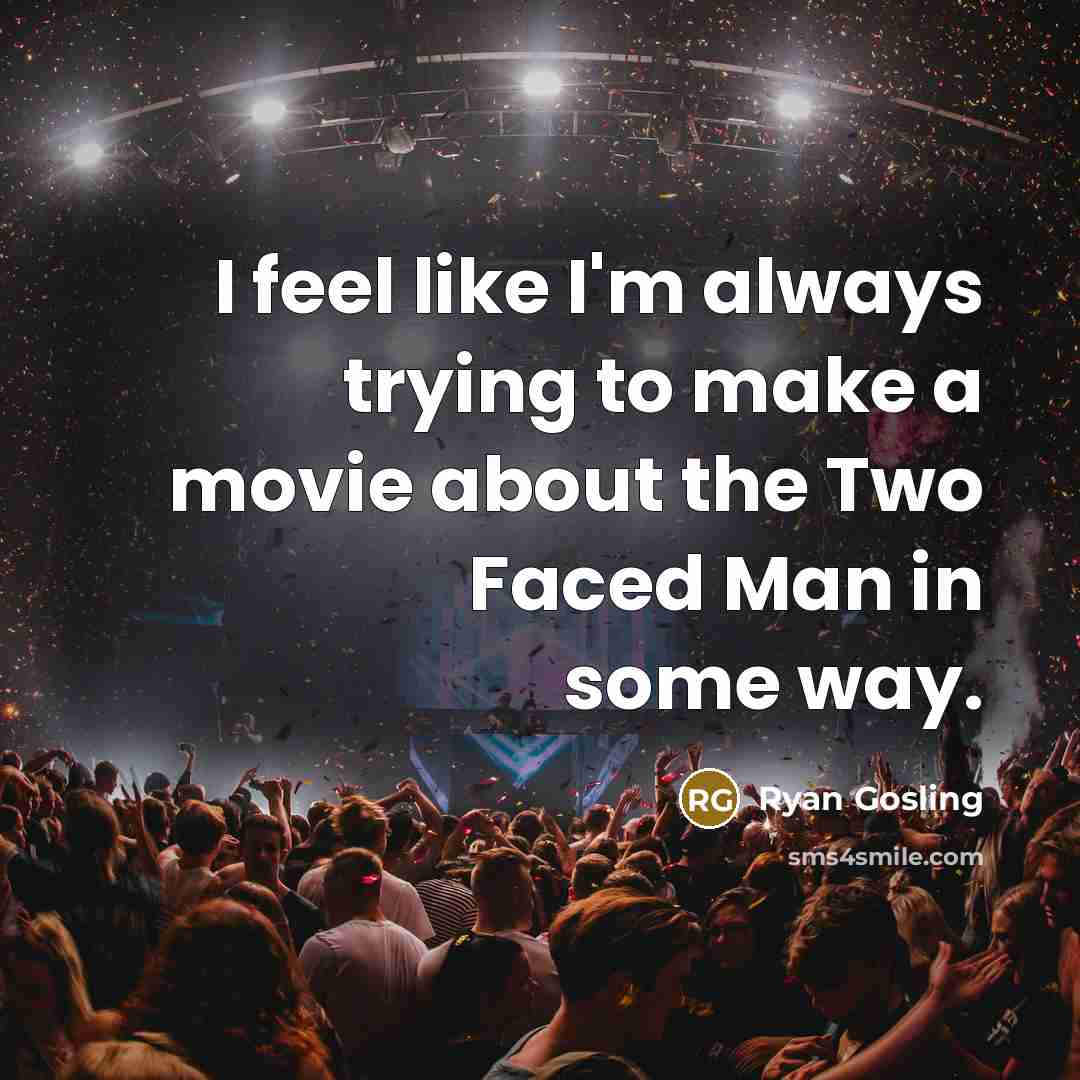 “I feel like I'm always trying to make a movie…” quote by Ryan Gosling