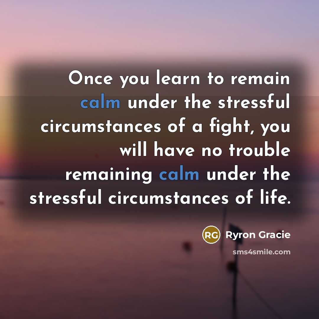 “Once you learn to remain calm under the stressful circumstances…” quote by Ryron Gracie