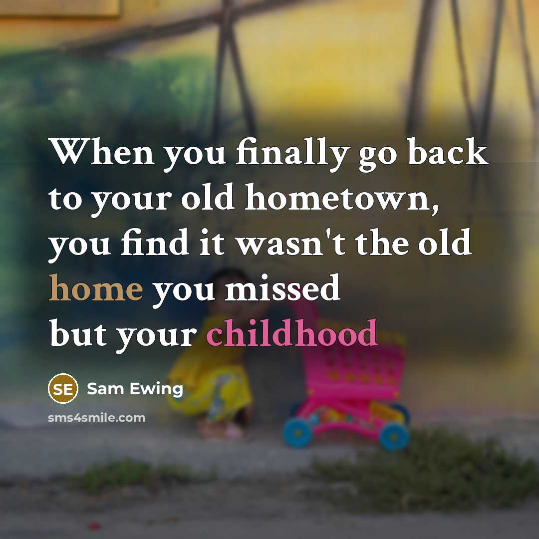 “When you finally go back to your old hometown, you…” quote by Sam Ewing