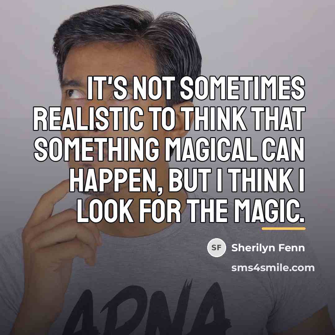 “It's not sometimes realistic to think that something magical can…” quote by Sherilyn Fenn