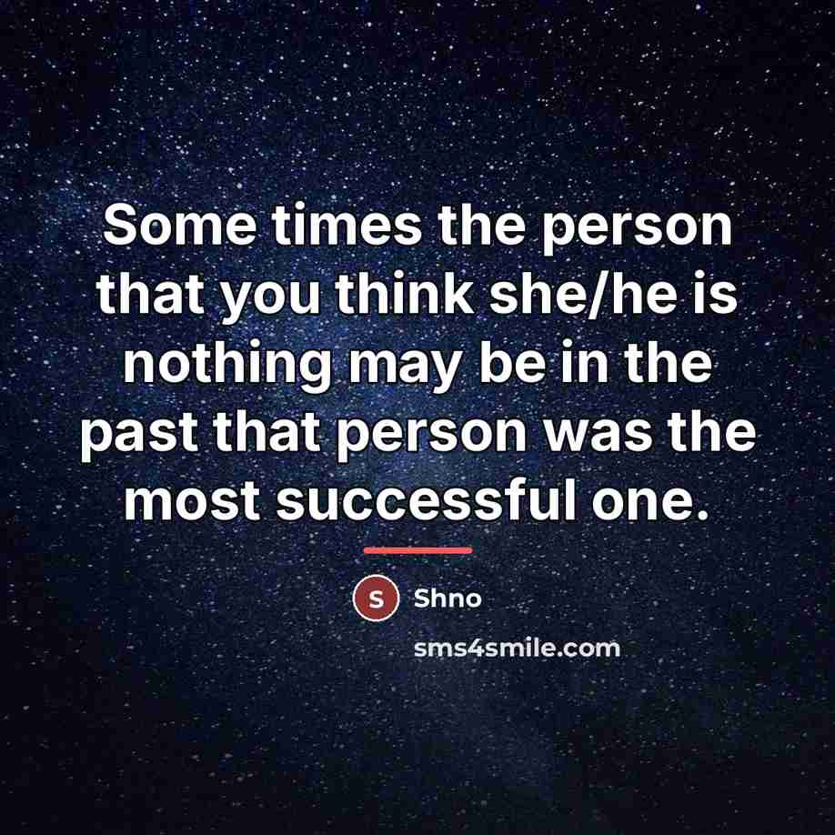 “Some times the person that you think she/he is nothing…” quote by Shno