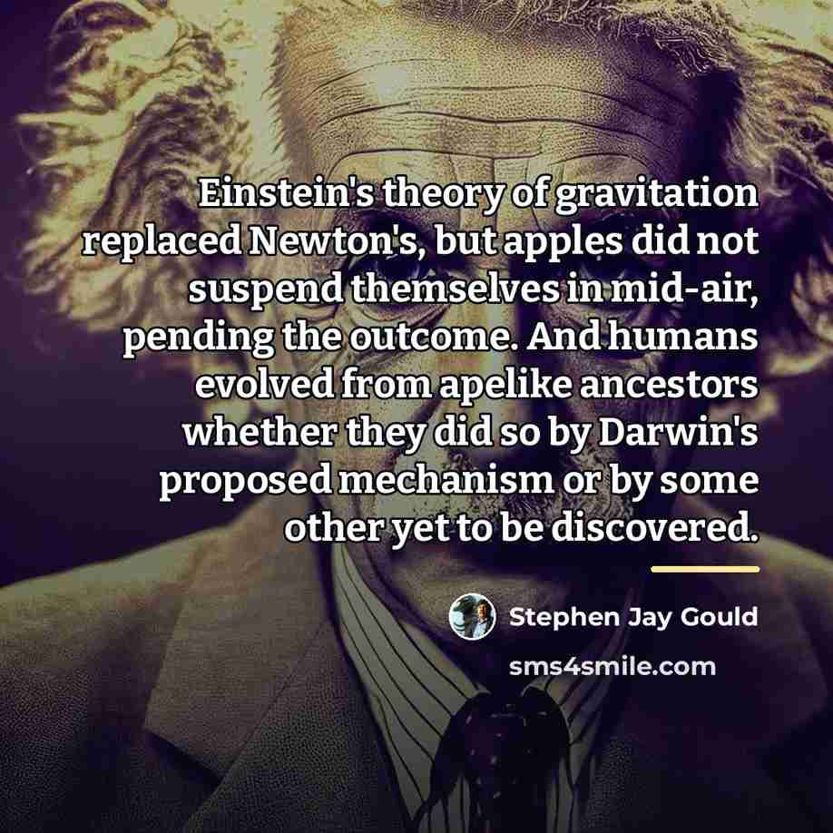 “Einstein's theory of gravitation replaced Newton's, but apples did not…” quote by Stephen Jay Gould