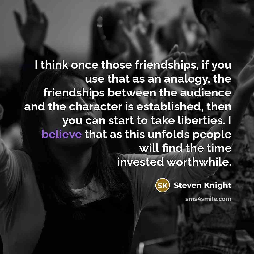 “I think once those friendships, if you use that as…” quote by Steven Knight