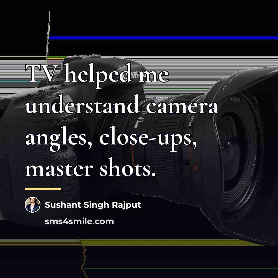 “TV helped me understand camera angles, close-ups, master shots.…” quote by Sushant Singh Rajput