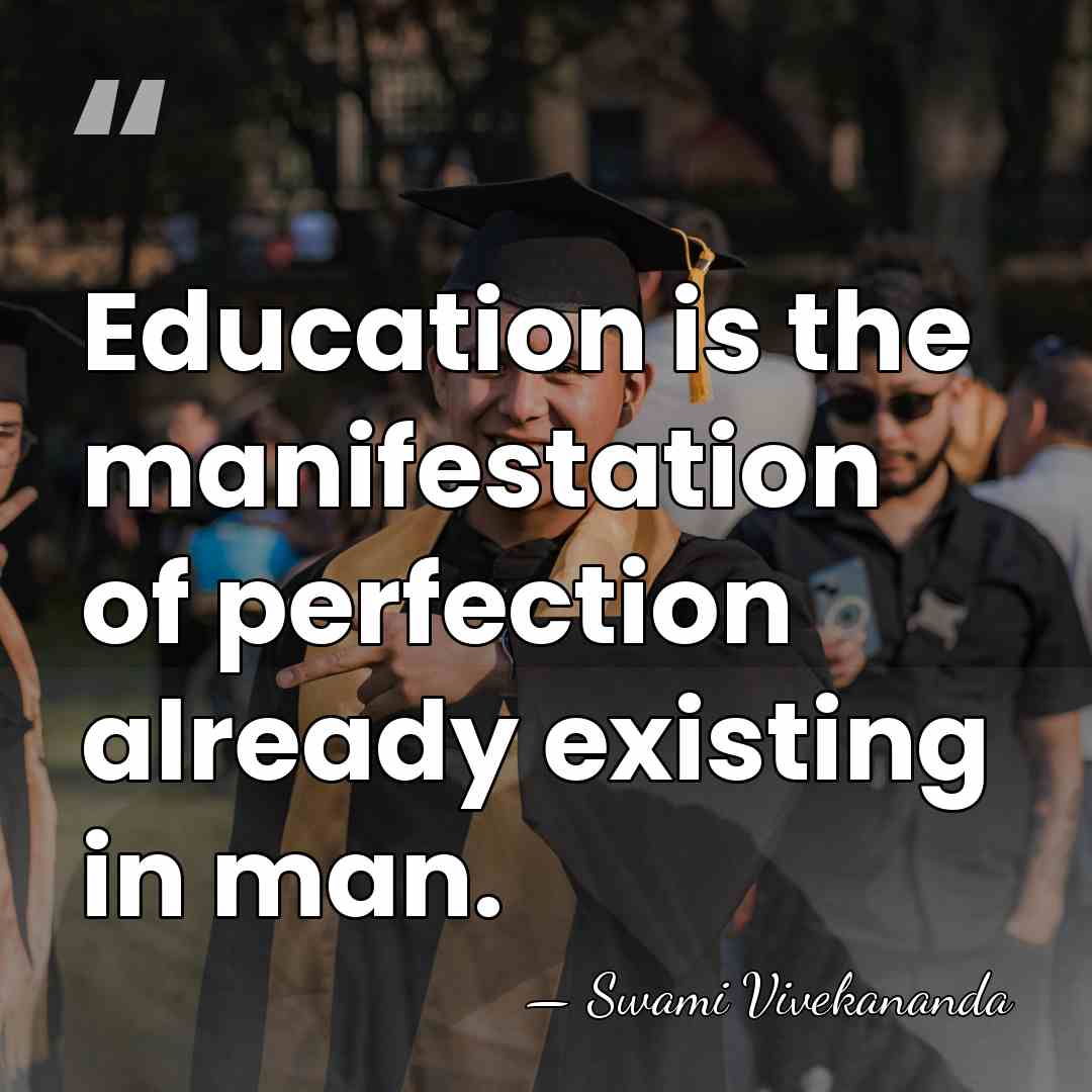 Education is the manifestation of perfection already existing in man. - Swami Vivekananda