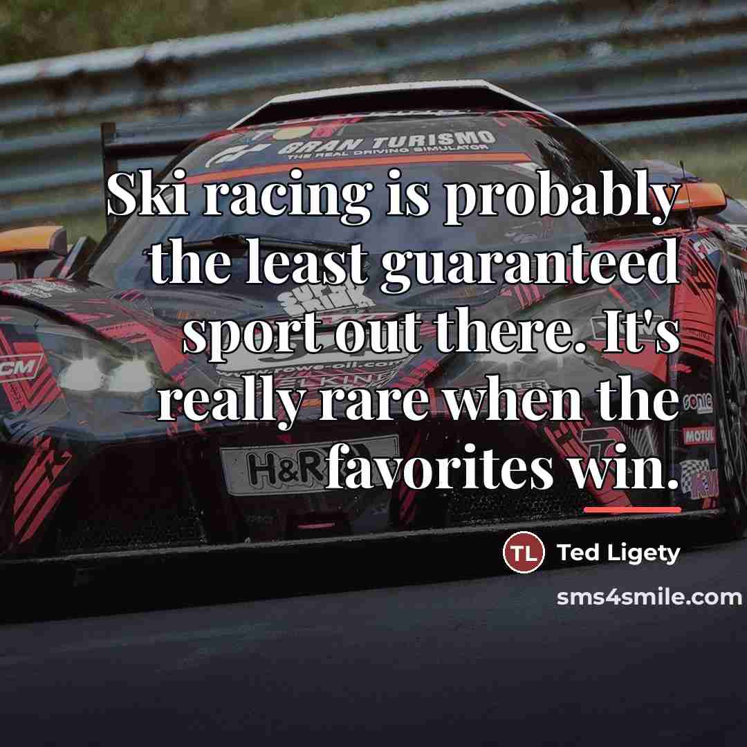 “Ski racing is probably the least guaranteed sport out there.…” quote by Ted Ligety