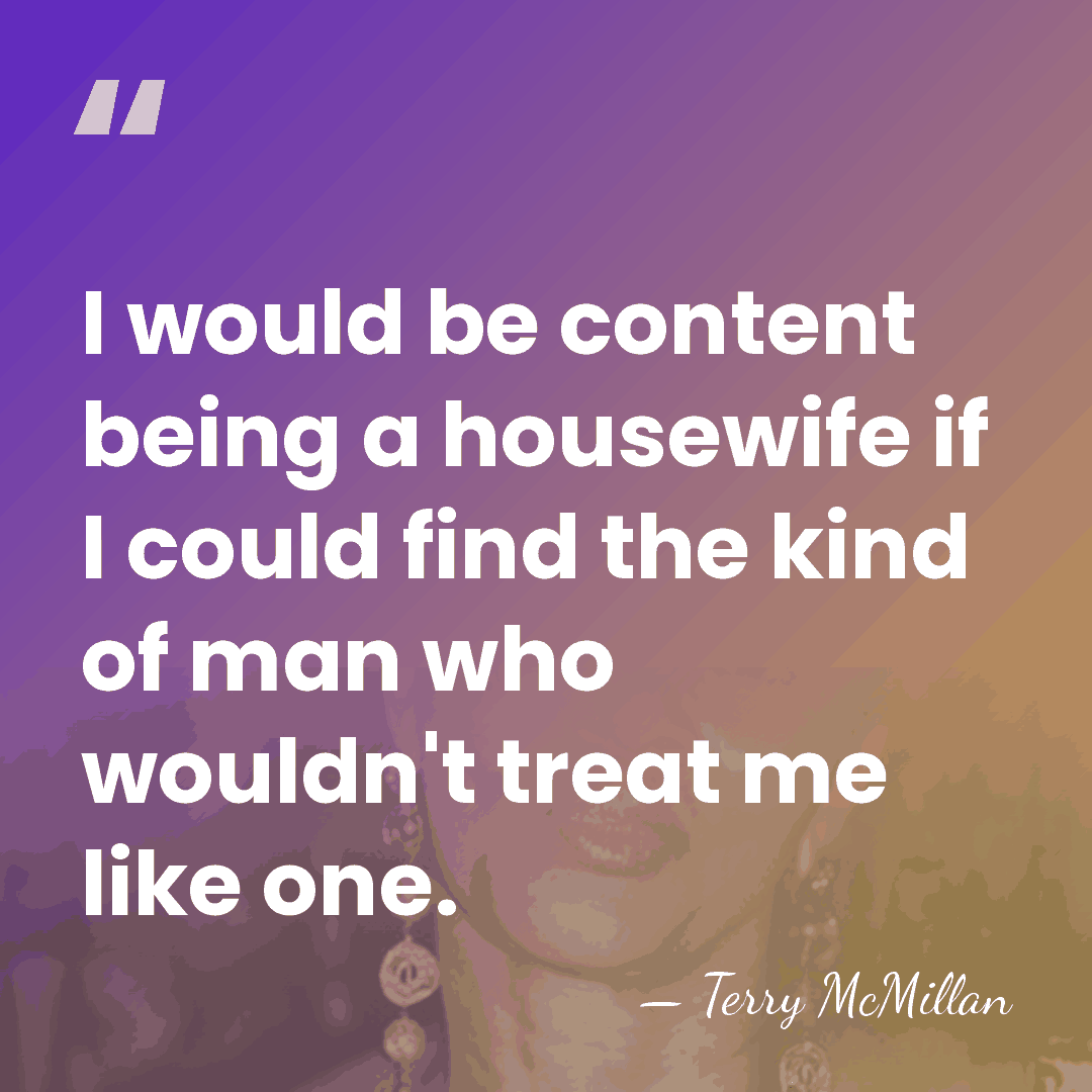 I would be content being a housewife if I could find the&hellip; - Terry McMillan