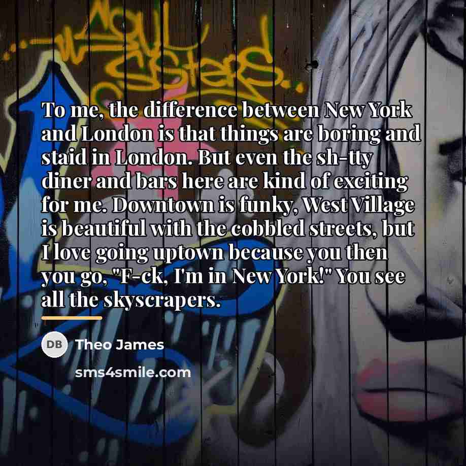 “To me, the difference between New York and London is…” quote by Theo James