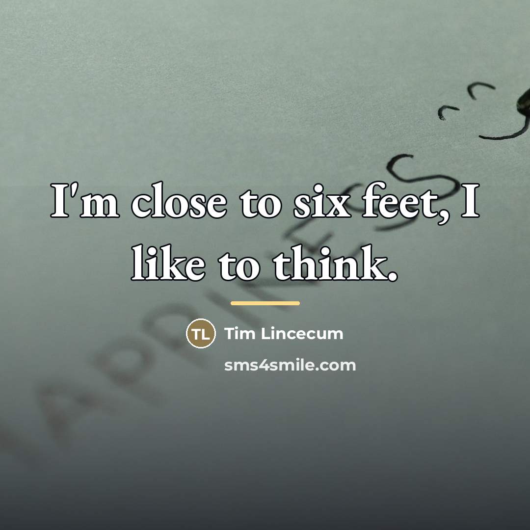 “I'm close to six feet, I like to think.…” quote by Tim Lincecum
