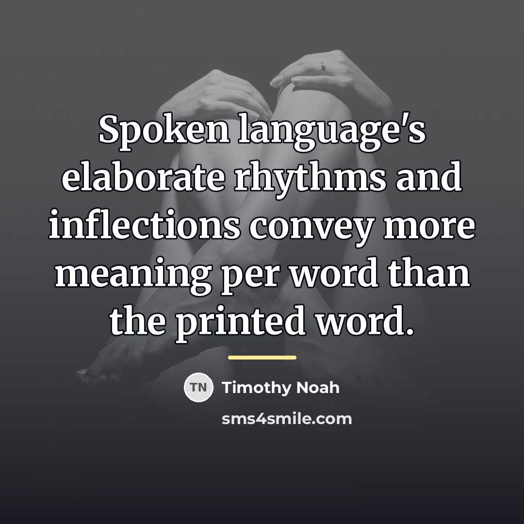 “Spoken language's elaborate rhythms and inflections convey more meaning per…” quote by Timothy Noah