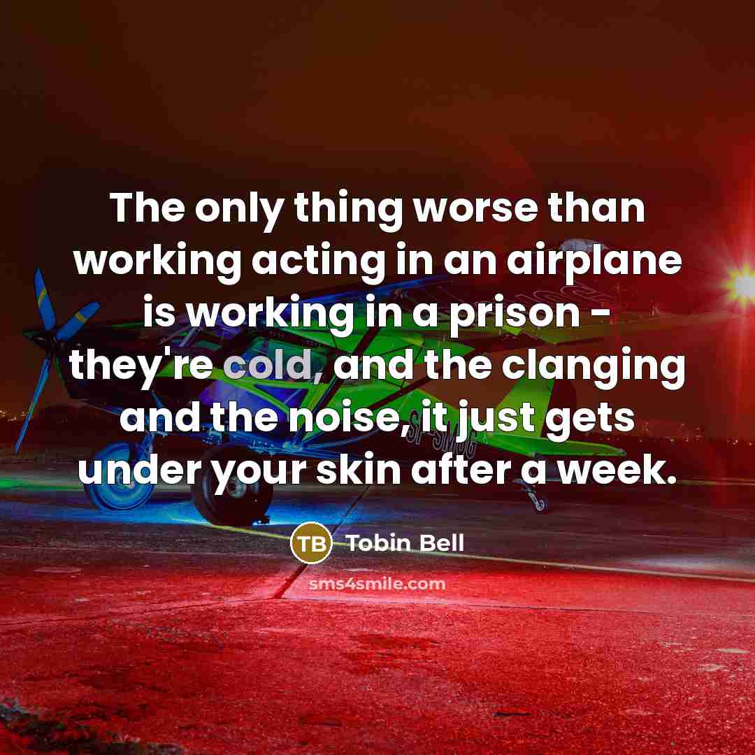 “The only thing worse than working acting in an airplane…” quote by Tobin Bell