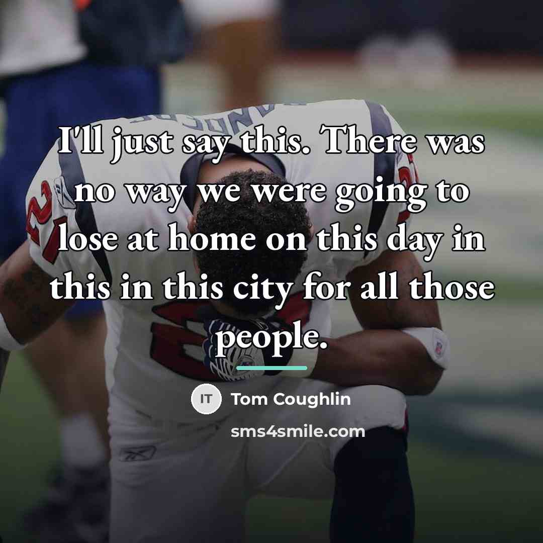 “I'll just say this. There was no way we were…” quote by Tom Coughlin