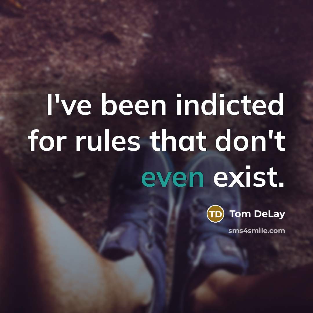 “I've been indicted for rules that don't even exist.…” quote by Tom DeLay