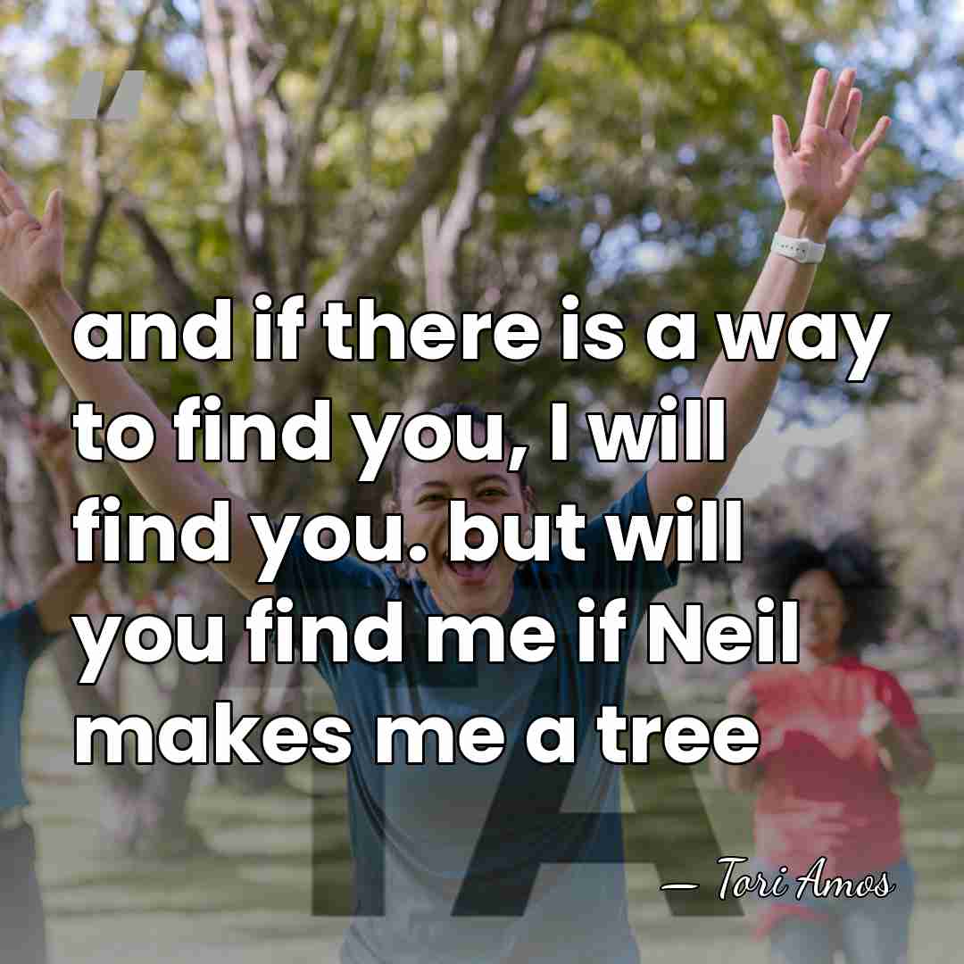 and if there is a way to find you, I will find&hellip; - Tori Amos