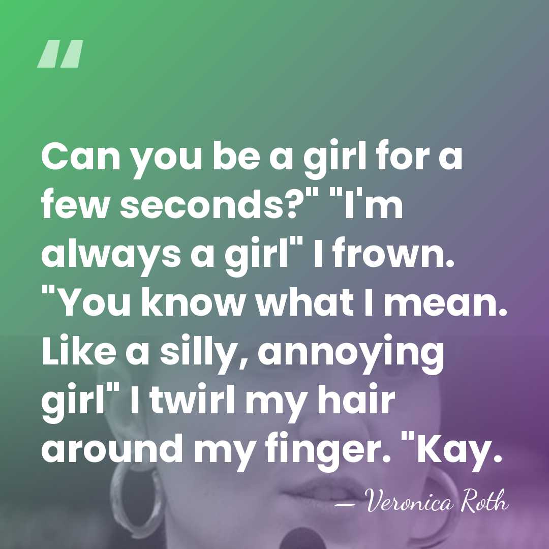 Can you be a girl for a few seconds?" "I'm always a&hellip; - Veronica Roth