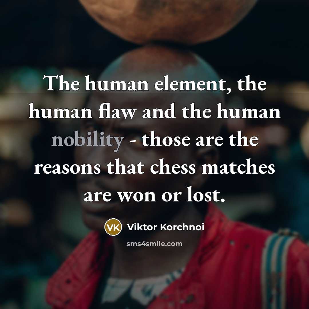 “The human element, the human flaw and the human nobility…” quote by Viktor Korchnoi