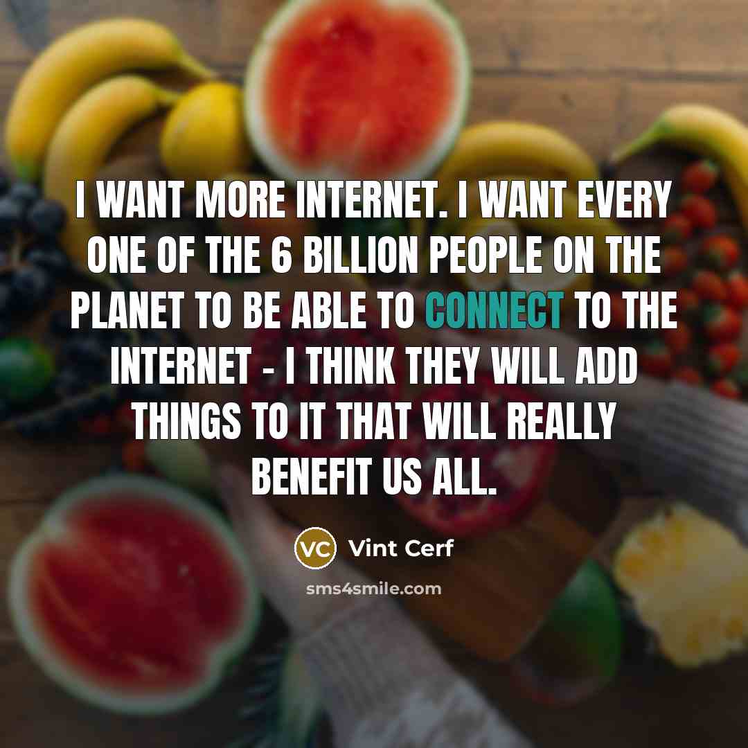 “I want more Internet. I want every one of the…” quote by Vint Cerf