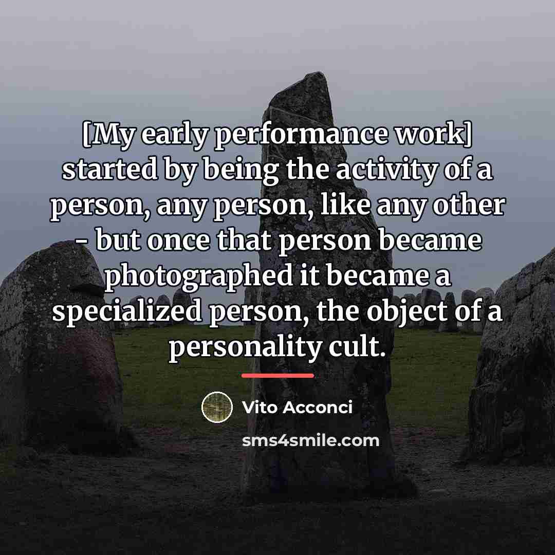 “[My early performance work] started by being the activity of…” quote by Vito Acconci