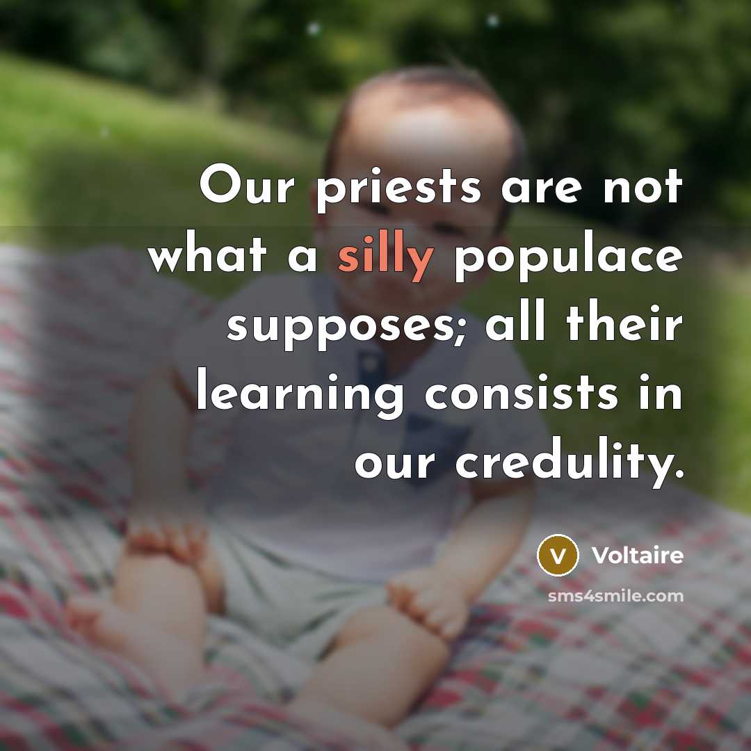 “Our priests are not what a silly populace supposes; all…” quote by Voltaire