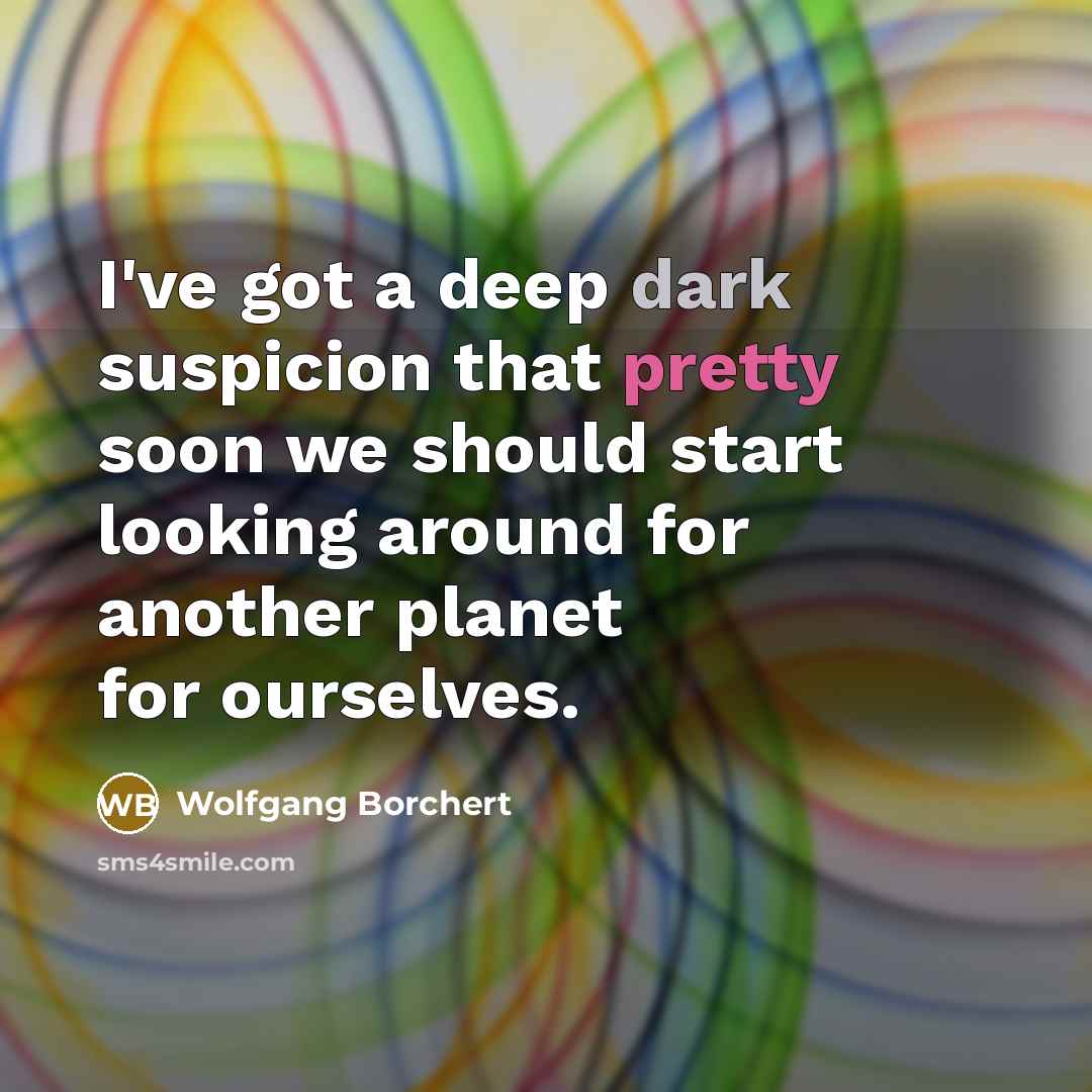“I've got a deep dark suspicion that pretty soon we…” quote by Wolfgang Borchert