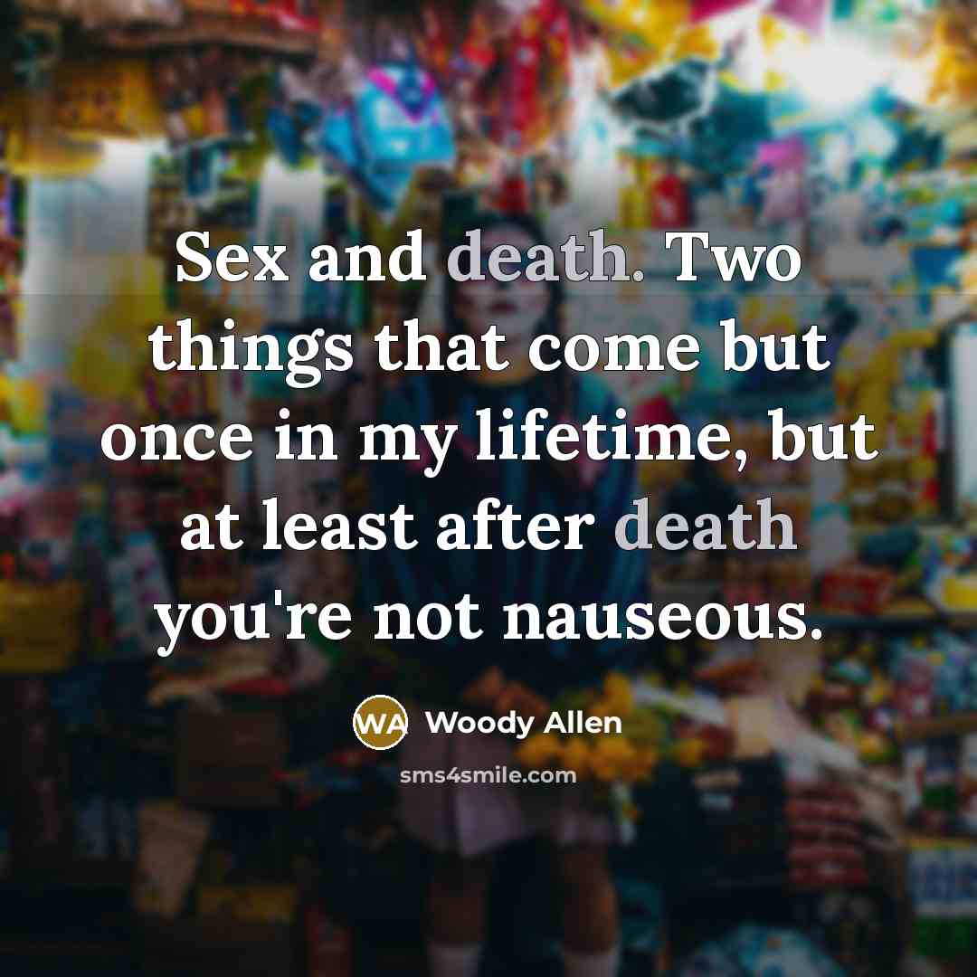 “Sex and death. Two things that come but once in…” quote by Woody Allen