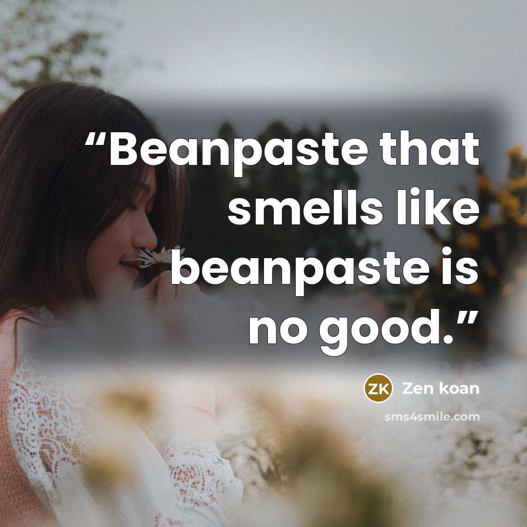 “Beanpaste that smells like beanpaste is no good.” quote by Zen koan