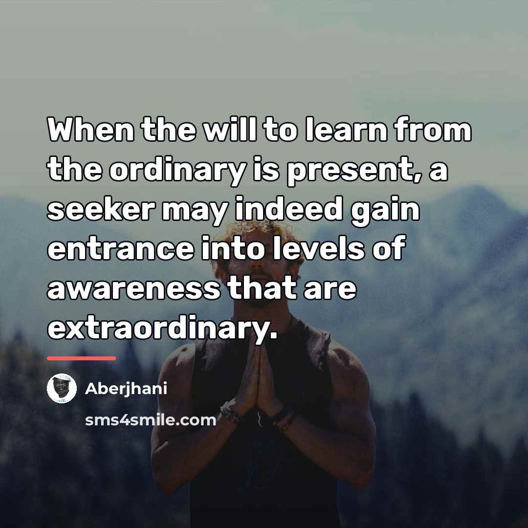 “When the will to learn from the ordinary is present,…” quote by Aberjhani