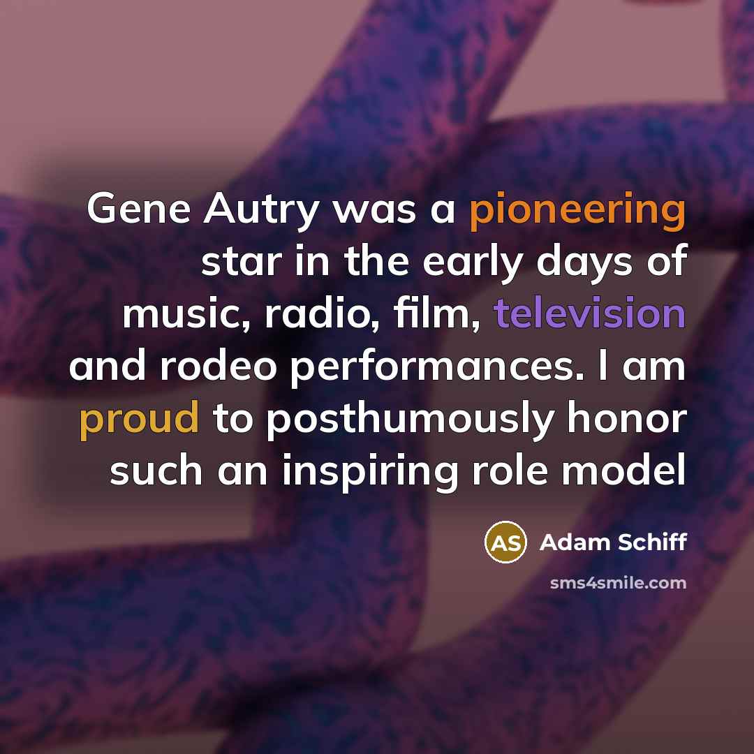 “Gene Autry was a pioneering star in the early days…” quote by Adam Schiff