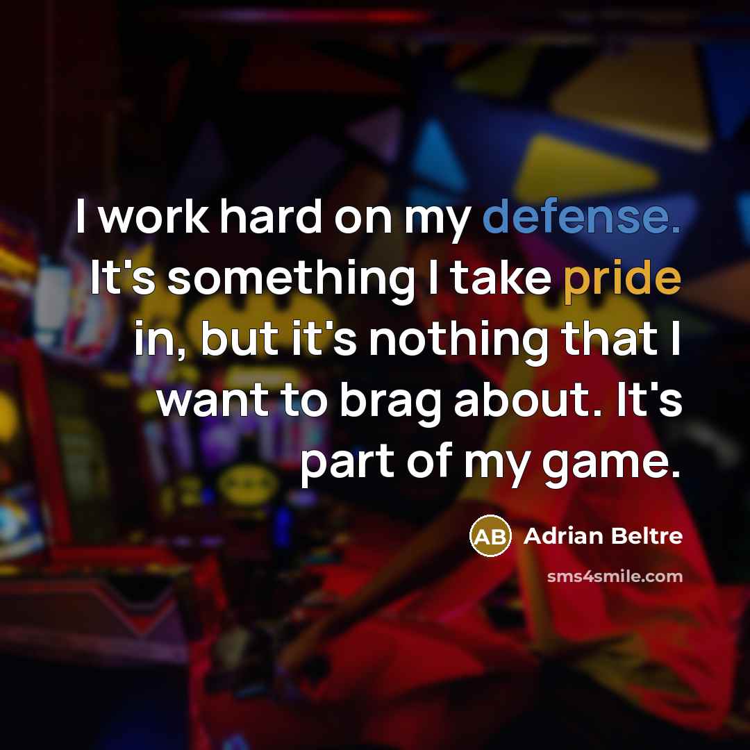 “I work hard on my defense. It's something I take…” quote by Adrian Beltre
