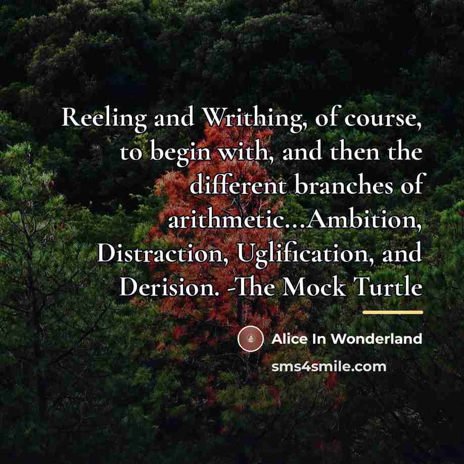“Reeling and Writhing, of course, to begin with, and then…” quote by Alice In Wonderland